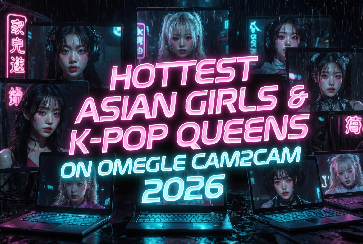 Hottest Asian Girls & K-Pop Queens on Omegle Cam2Cam 2026