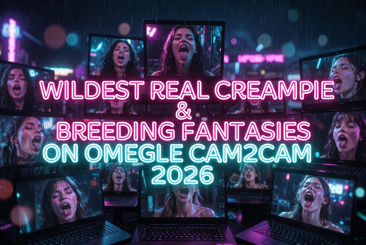 Wildest Real Creampie & Breeding Fantasies on Omegle Cam2Cam 2026